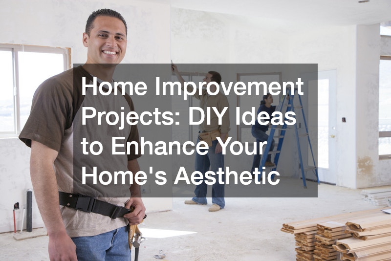 Home Improvement Projects: DIY Ideas to Enhance Your Home’s Aesthetic