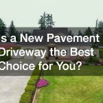Is a New Pavement Driveway the Best Choice for You?