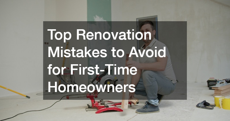 Top Renovation Mistakes to Avoid for First-Time Homeowners