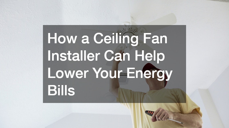How a Ceiling Fan Installer Can Help Lower Your Energy Bills