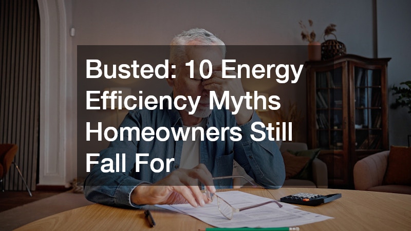 Busted: 10 Energy Efficiency Myths Homeowners Still Fall For