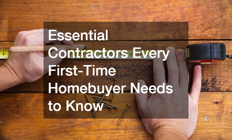 Essential Contractors Every First-Time Homebuyer Needs to Know