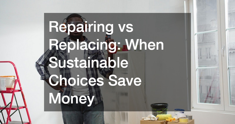 Repairing vs Replacing: When Sustainable Choices Save Money