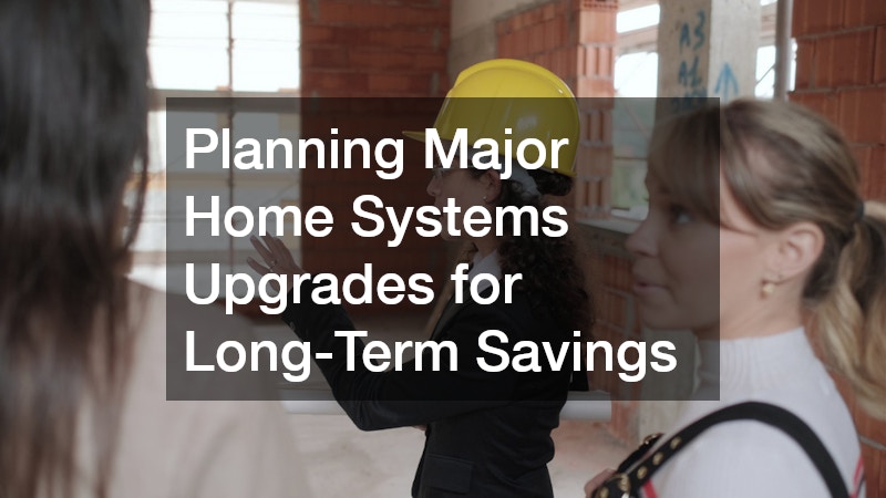 Planning Major Home Systems Upgrades for Long-Term Savings