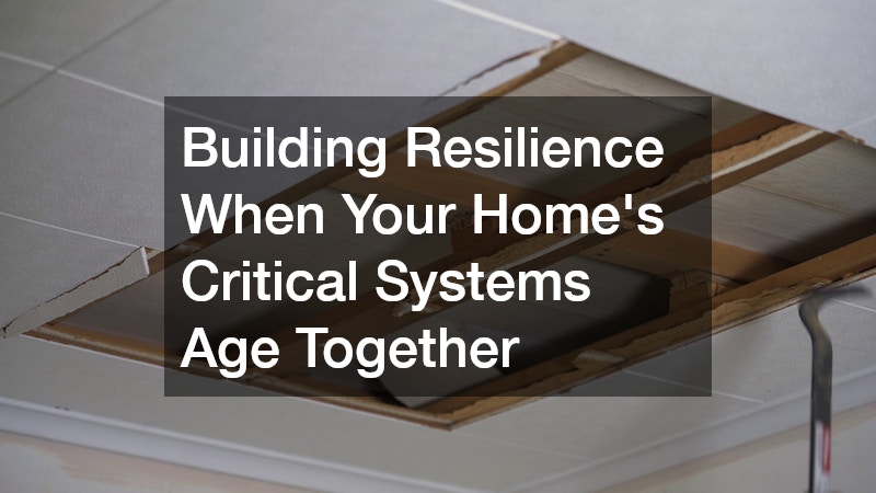 Building Resilience When Your Home’s Critical Systems Age Together