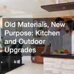 Old Materials, New Purpose: Kitchen and Outdoor Upgrades