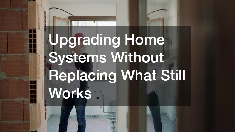 Upgrading Home Systems Without Replacing What Still Works