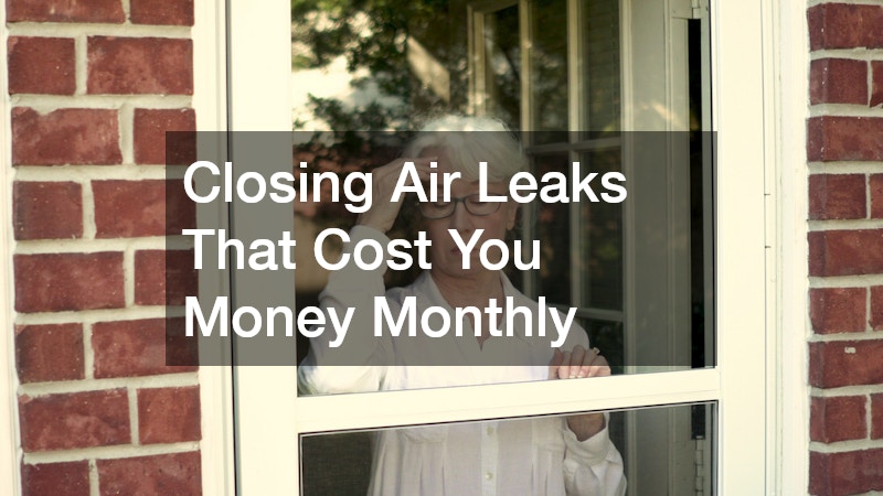 Closing Air Leaks That Cost You Money Monthly