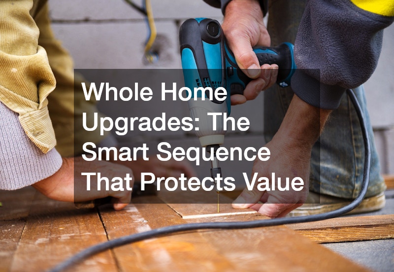 Whole Home Upgrades: The Smart Sequence That Protects Value