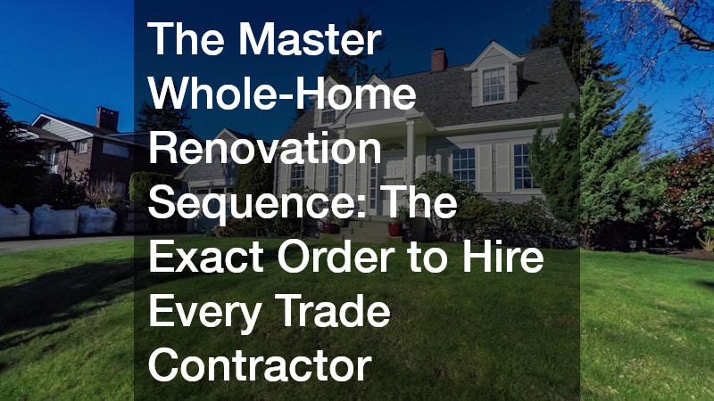 The Master Whole-Home Renovation Sequence  The Exact Order to Hire Every Trade Contractor