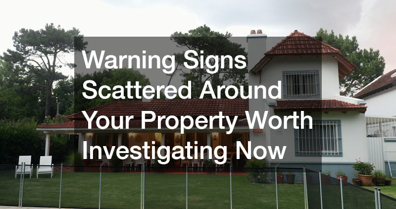 Warning Signs Scattered Around Your Property Worth Investigating Now